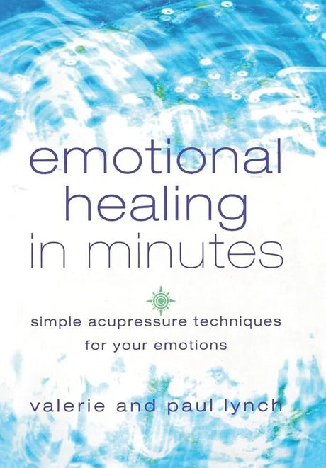 Emotional Healing in Minutes: Simple Acupressure Techniques For Your Emotions by Valerie Lynch, Paul Lynch