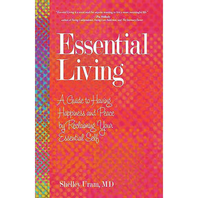 Essential Living: A Guide to Having Happiness and Peace by Reclaiming Your Essential Self