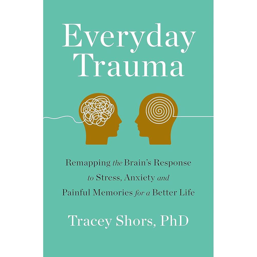 Everyday Trauma: Remapping the Brain's Response to Stress, Anxiety, and Painful Memories