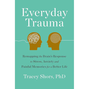 Everyday Trauma: Remapping the Brain's Response to Stress, Anxiety, and Painful Memories