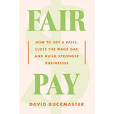 Fair Pay: How to Get a Raise, Close the Wage Gap, and Build Stronger Businesses.