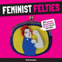 Feminist Felties: 21 Inspiring and Empowering Projects in Felt and Fabric by Missy Covington