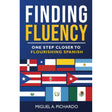 Finding Fluency: One Step Closer To Flourishing Spanish by Miguel A. Pichardo