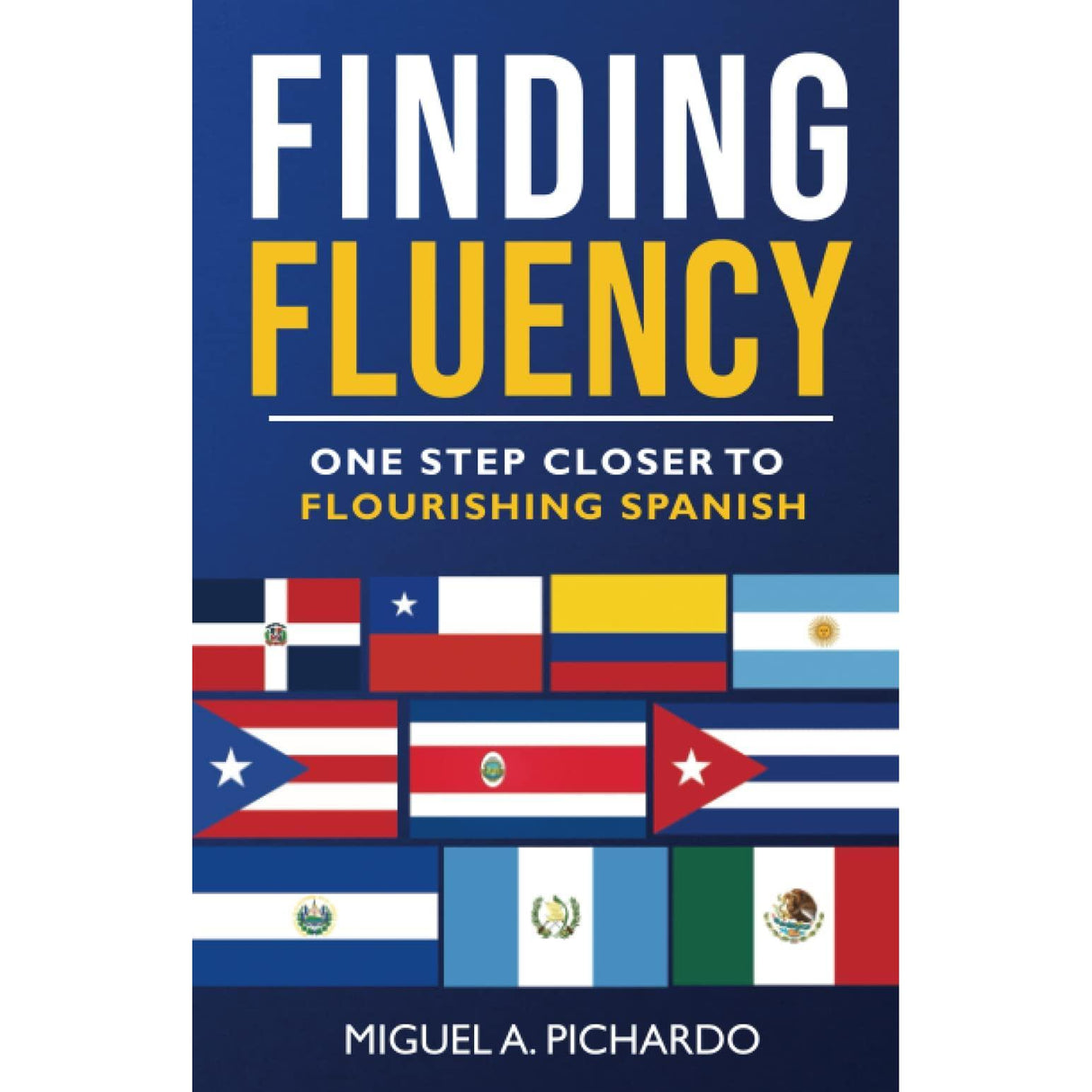 Finding Fluency: One Step Closer To Flourishing Spanish by Miguel A. Pichardo