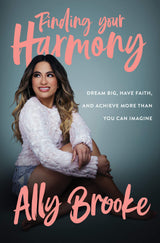 Finding Your Harmony: Dream Big, Have Faith, and Achieve More Than You Can Imagine by Ally Brooke