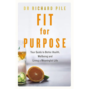 Fit for Purpose: Your Guide to Better Health, Wellbeing and Living a Meaningful Life by Richard Pile