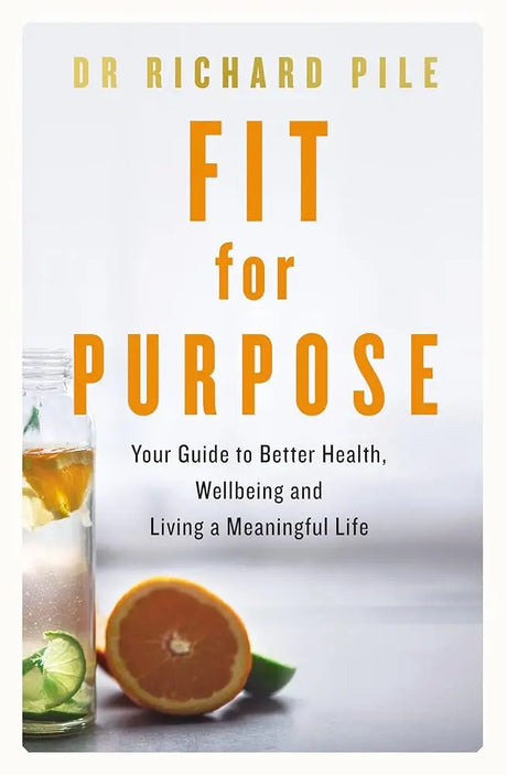 Fit for Purpose: Your Guide to Better Health, Wellbeing and.