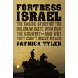 Fortress Israel: The Inside Story of the Military Elite Who Run the Country-and Why They Can't Make Peace by Patrick Tyler