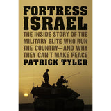 Fortress Israel: The Inside Story of the Military Elite Who Run the Country-and Why They Can't Make Peace by Patrick Tyler