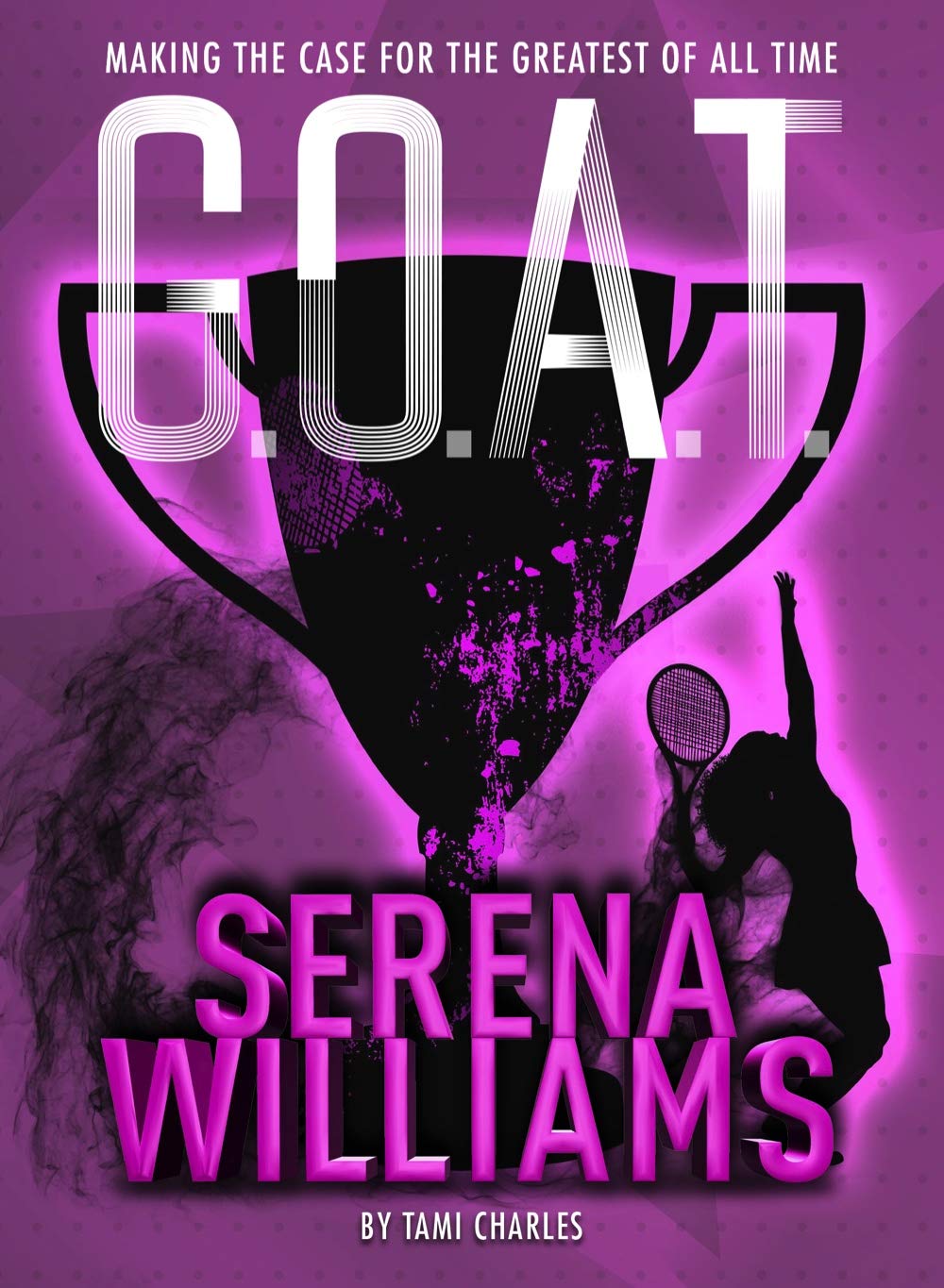 G.O.A.T. - Serena Williams: Making the Case for the Greatest of All Time (G.O.A.T., 2) by Tami Charles