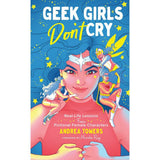 Geek Girls Don't Cry: Real-Life Lessons From Fictional Female Characters by Andrea Towers, Marisha Ray