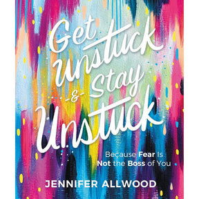 Get Unstuck and Stay Unstuck: Because Fear Is Not the Boss of You by Jennifer Allwood