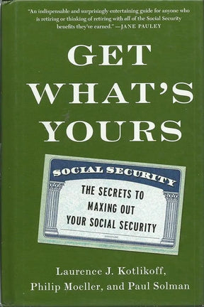 Get What's Yours: The Secrets to Maxing Out Your Social Security (The Get What's Yours Series) by Laurence J. Kotlikoff, Philip Moeller, Paul Solman