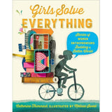 Girls Solve Everything: Stories of Women Entrepreneurs Building a Better World by Catherine Thimmesh, Melissa Sweet