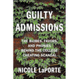 Guilty Admissions: The Bribes, Favors, and Phonies behind the College Cheating Scandal