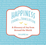 Happiness--Found in Translation: A Glossary of Joy from Around the World Tim Lomas, Annika Huett