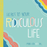Here's to Your Ridiculous Life: Made for You By . . . (Fill-in-the-Blanks) by Erin MacEachern