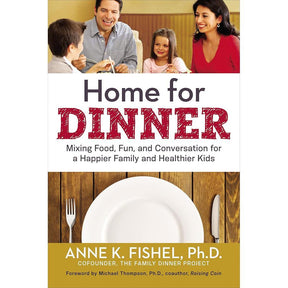 Home for Dinner: Mixing Food, Fun, and Conversation for a Happier Family and Healthier Kids