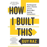 How I Built This: The Unexpected Paths to Success from the World's Most Inspiring Entrepreneurs