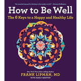 How To Be Well: The 6 Keys to a Happy and Healthy Life