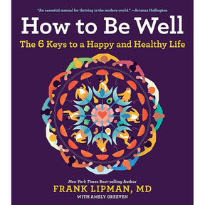 How To Be Well: The 6 Keys to a Happy and Healthy Life