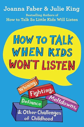 How to Talk When Kids Won't Listen: Whining, Fighting, Meltdowns, Defiance, and Other Challenges of Childhood (The How To Talk Series) by Joanna Faber