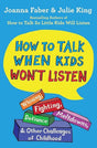 How to Talk When Kids Won't Listen: Whining, Fighting, Meltdowns, Defiance, and Other Challenges of Childhood (The How To Talk Series) by Joanna Faber