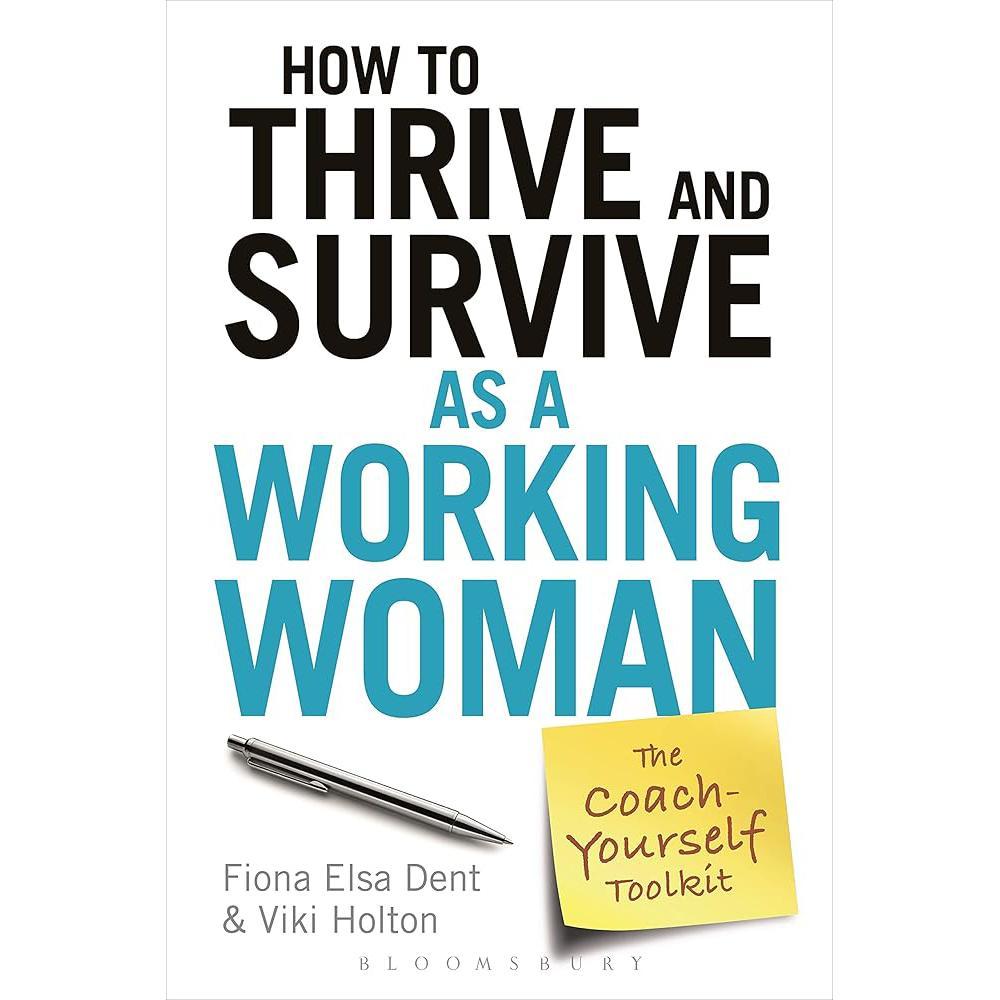How to Thrive and Survive as a Working Woman: The Coach-Yourself Toolkit by Fiona Elsa Dent, Viki Holton
