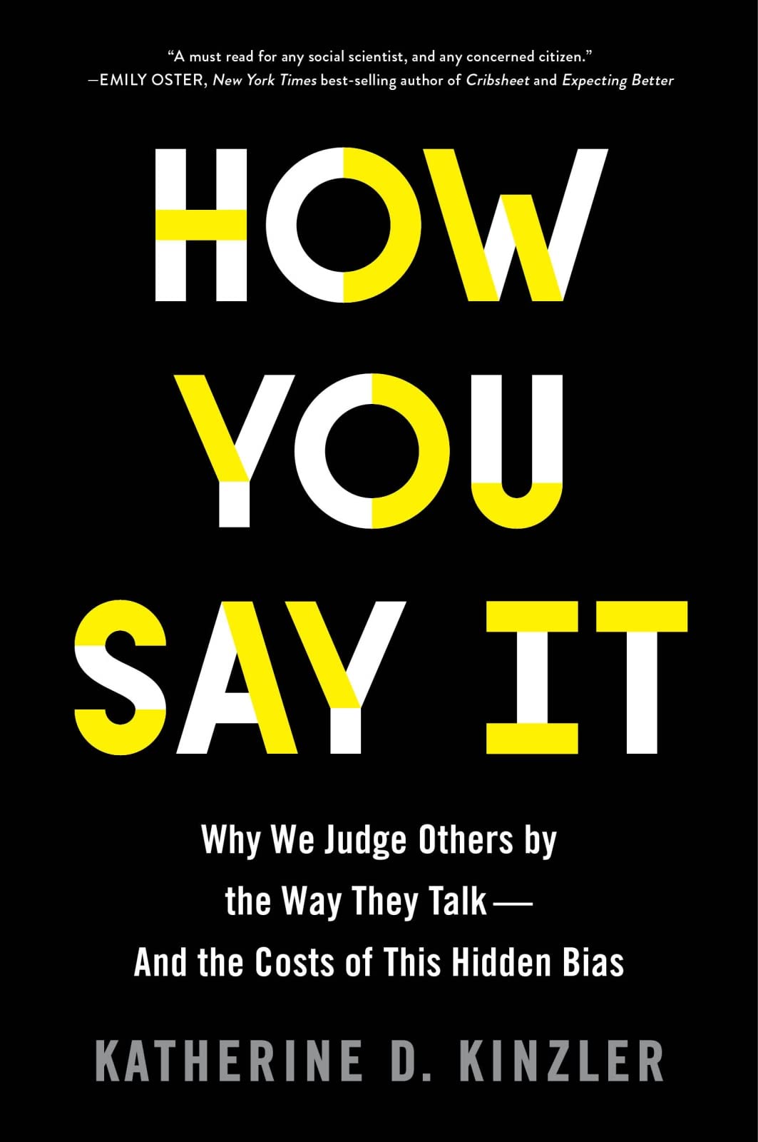 How You Say It: Why We Judge Others by the Way They Talk-And the Costs of This Hidden Bias by Katherine D. Kinzler