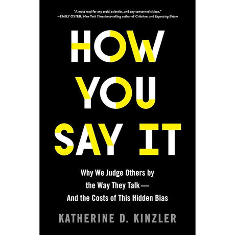 How You Say It: Why We Judge Others by the Way They Talk-And the Costs of This Hidden Bias by Katherine D. Kinzler