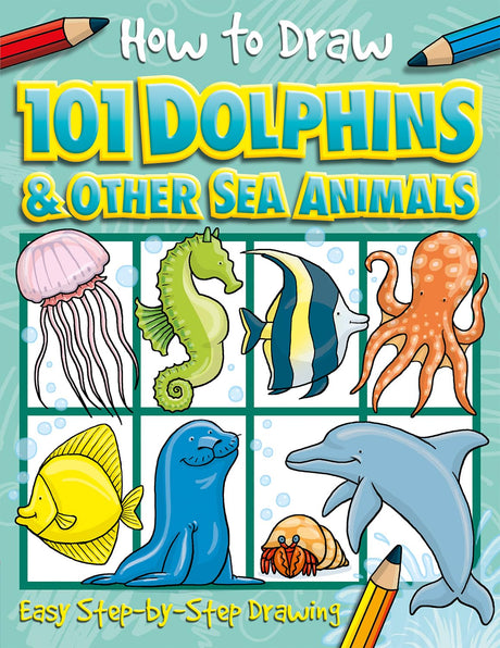 How to Draw 101 Dolphins and Other Sea Animals