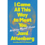 I Came All This Way to Meet You: Writing Myself.