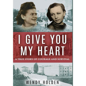 I Give You My Heart: A True Story of Courage and Survival by Wendy Holden