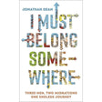 I Must Belong Somewhere: Three men. Two migrations. One endless journey. by Jonathan Dean
