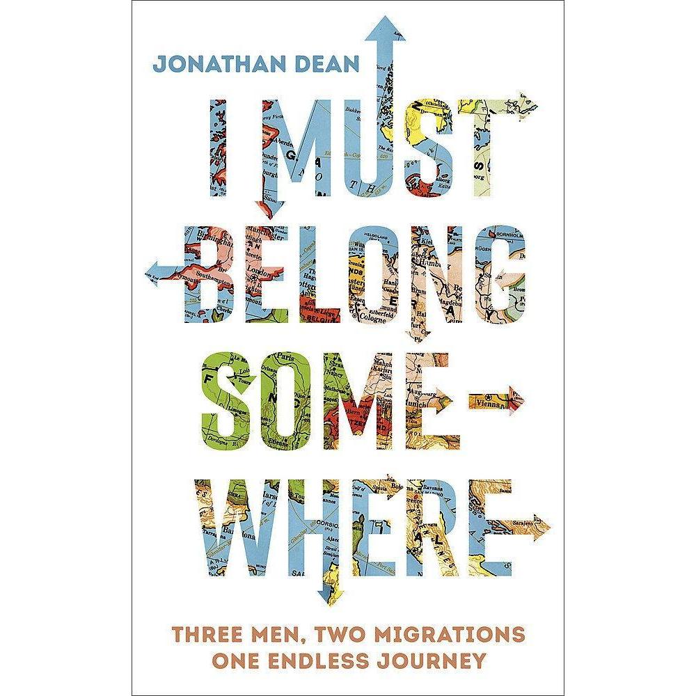 I Must Belong Somewhere: Three men. Two migrations. One endless journey. by Jonathan Dean