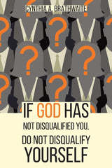 If God Has Not Disqualified You, Do Not Disqualify Yourself by Cynthia A Brathwaite