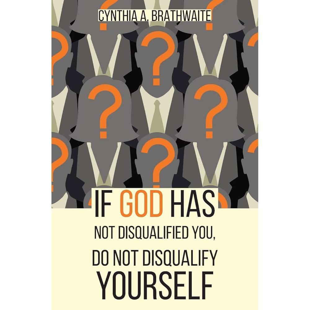 If God Has Not Disqualified You, Do Not Disqualify Yourself by Cynthia A Brathwaite