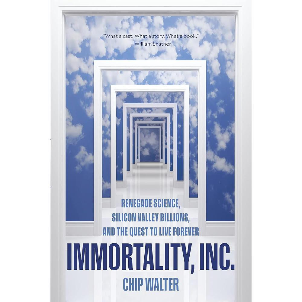 Immortality, Inc.: Renegade Science, Silicon Valley Billions, and the Quest to Live Forever by Chip Walter