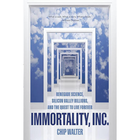 Immortality, Inc.: Renegade Science, Silicon Valley Billions, and the Quest to Live Forever by Chip Walter