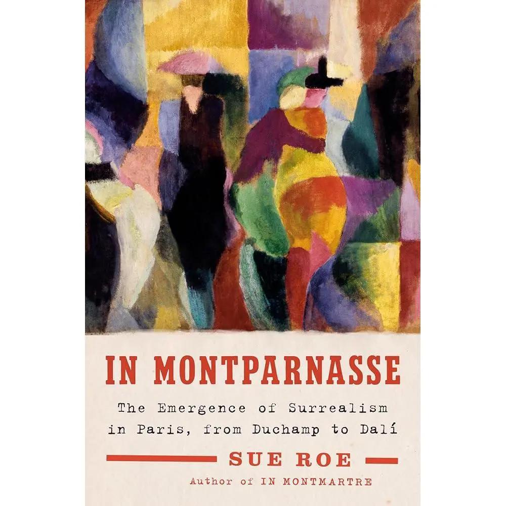 In Montparnasse: The Emergence of Surrealism in Paris, from Duchamp to Dalí by Sue Roe