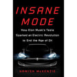 Insane Mode: How Elon Musk's Tesla Sparked an Electric Revolution to End the Age of Oil by Hamish McKenzie