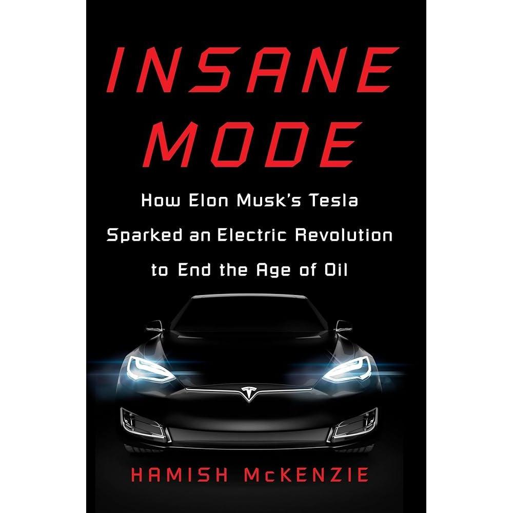 Insane Mode: How Elon Musk's Tesla Sparked an Electric Revolution to End the Age of Oil by Hamish McKenzie
