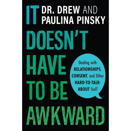 It Doesn't Have to Be Awkward: Dealing with Relationships, Consent, and Other Hard-to-Talk-About Stuff – An Honest and Comprehensive Young Adult Guide by Dr. Drew