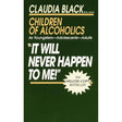 'It Will Never Happen to Me!' Children of Alcoholics: As Youngsters - Adolescents - Adults by Claudia Black Ph.D