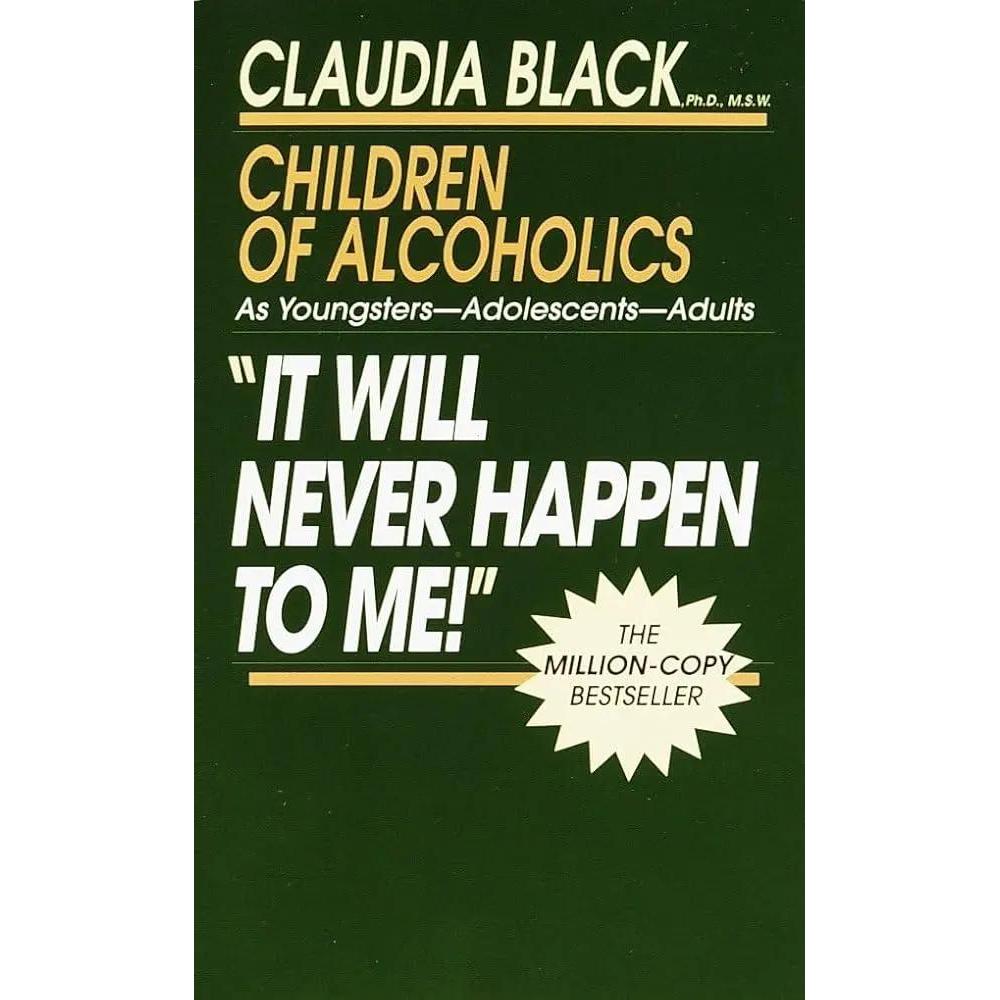 'It Will Never Happen to Me!' Children of Alcoholics: As Youngsters - Adolescents - Adults by Claudia Black Ph.D