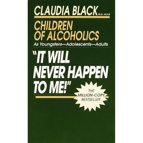 'It Will Never Happen to Me!' Children of Alcoholics: As Youngsters - Adolescents - Adults by Claudia Black Ph.D