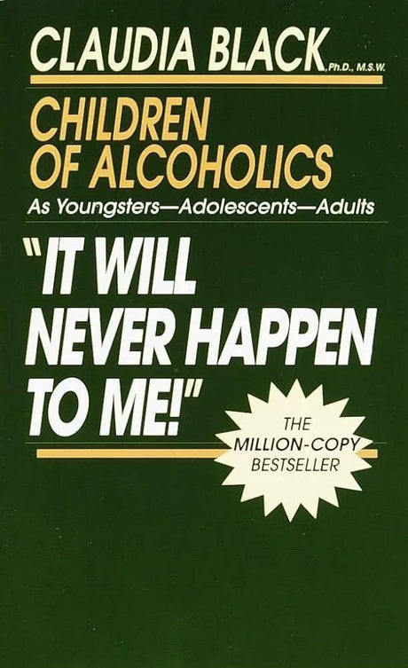 'It Will Never Happen to Me!' Children of Alcoholics: As Youngsters - Adolescents - Adults by Claudia Black Ph.D 