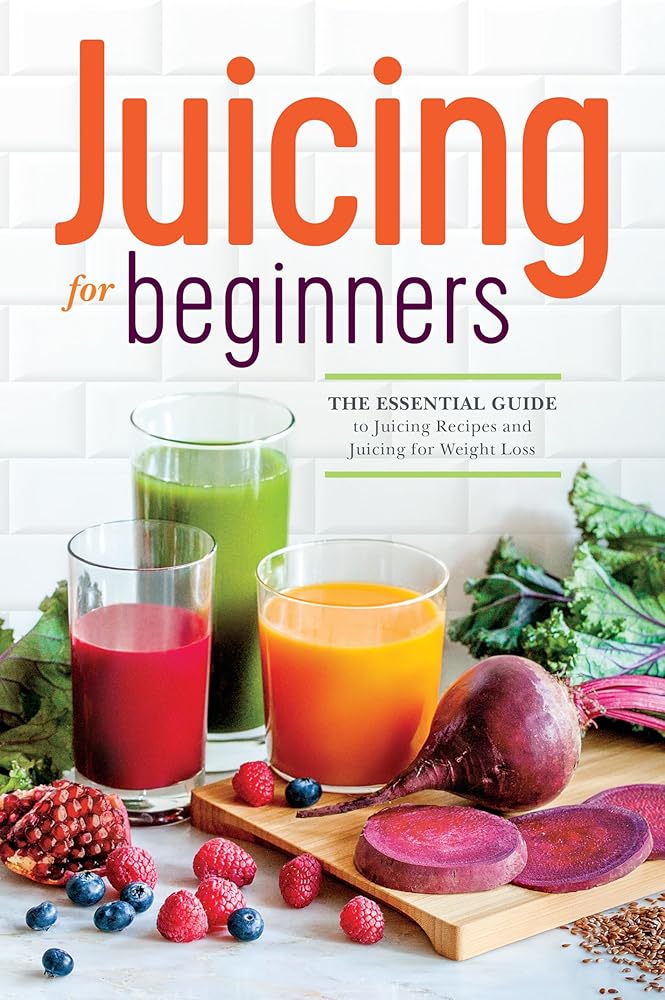 Juicing for Beginners: The Essential Guide to Juicing Recipes and Juicing for Weight Loss Callisto Publishing