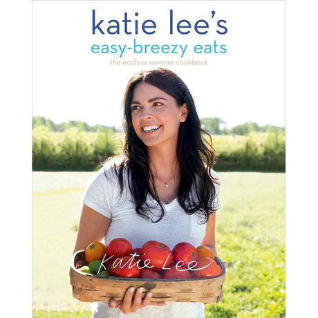 Katie Lee's Easy-Breezy Eats: The Endless Summer Cookbook Katie Lee, Lucy Schaeffer