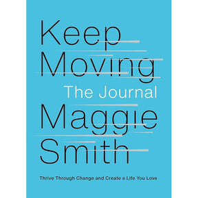 Keep Moving: The JournAl: Thrive Through Change And Create a Life You Love By Maggie Smith